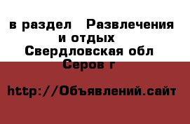  в раздел : Развлечения и отдых . Свердловская обл.,Серов г.